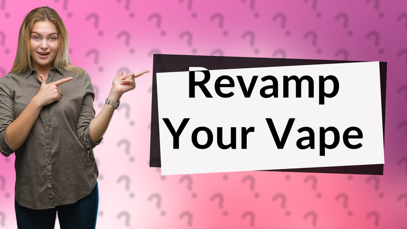Revamp Your Vape