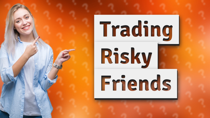 Trading Risky Friends
