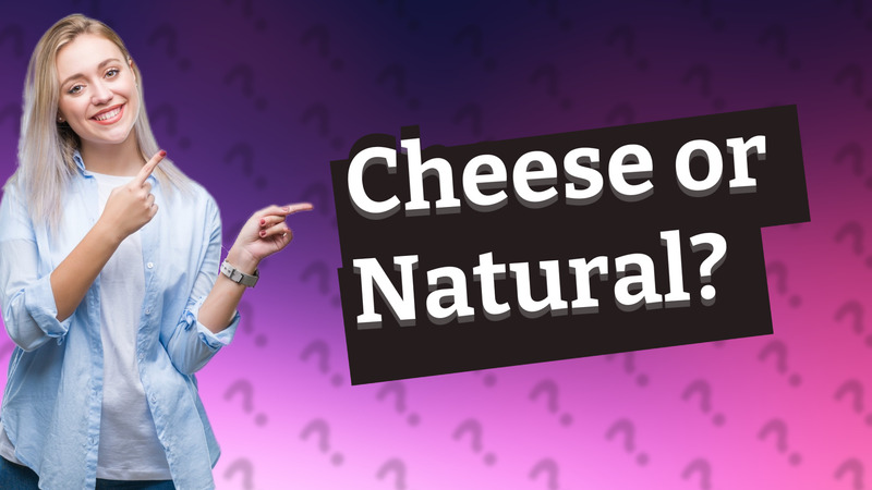 Cheese or Natural?