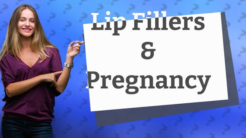 Lip Fillers & Pregnancy