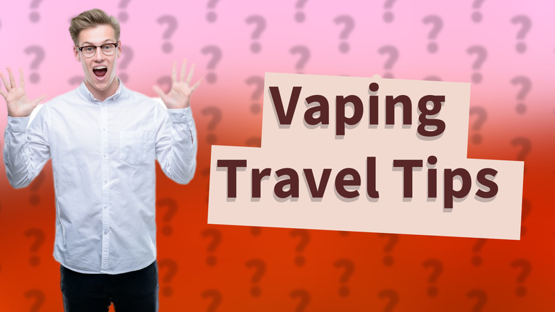 Vaping Travel Tips