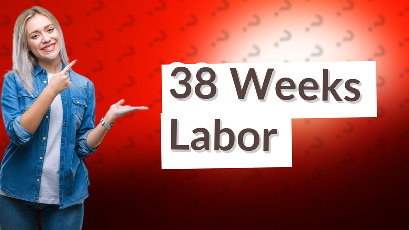 38 Weeks Labor