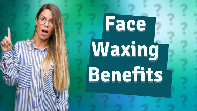Face Waxing Benefits