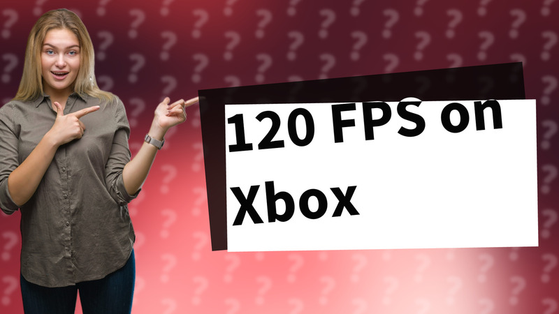 120 FPS on Xbox