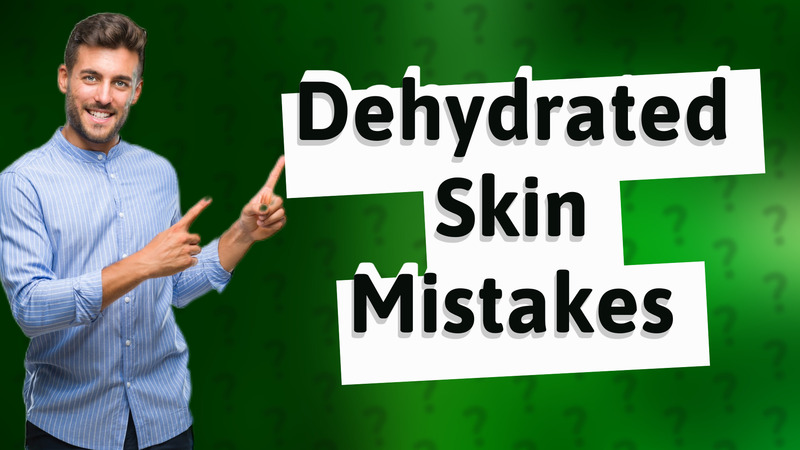 Dehydrated Skin Mistakes
