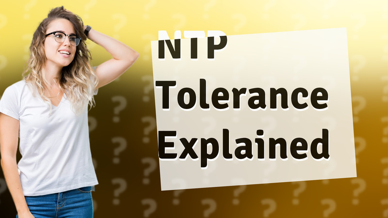 NTP Tolerance Explained