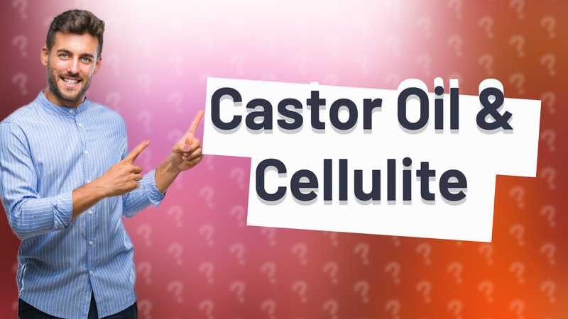 Castor Oil & Cellulite