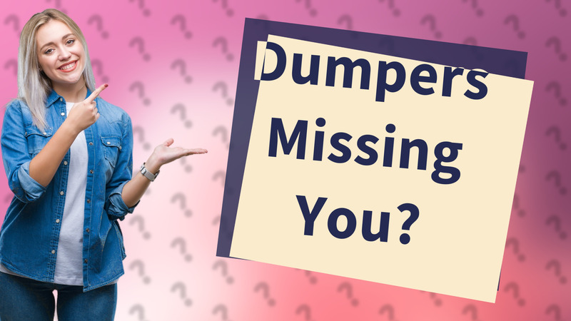 Dumpers Missing You?