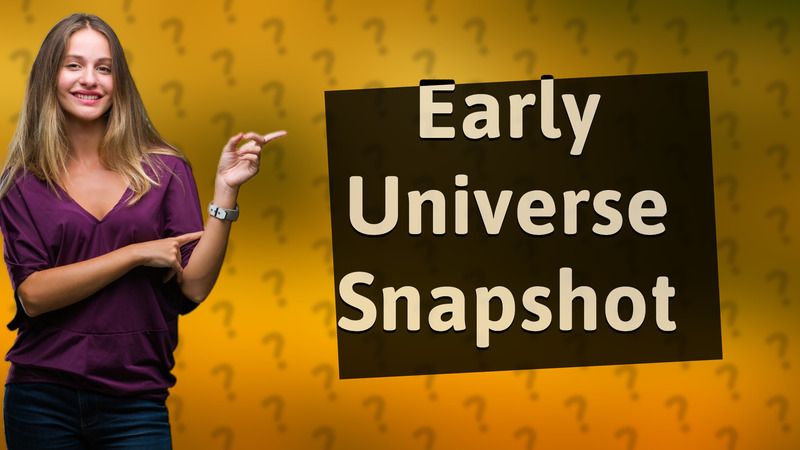 Early Universe Snapshot