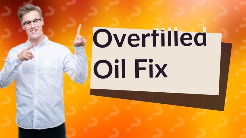 Overfilled Oil Fix