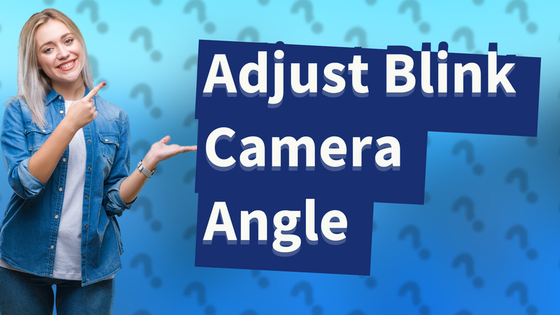 Adjust Blink Camera Angle