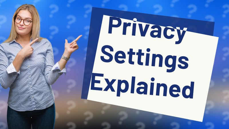 Privacy Settings Explained