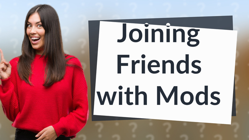Joining Friends with Mods