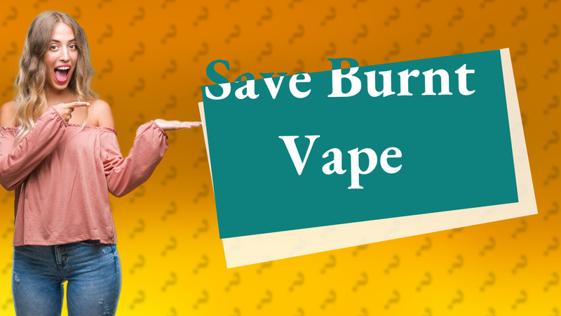 Save Burnt Vape