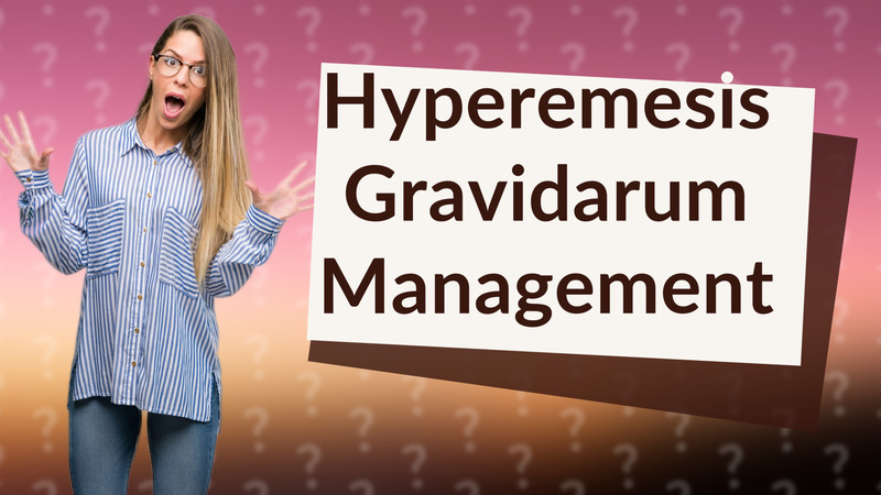 Hyperemesis Gravidarum Management