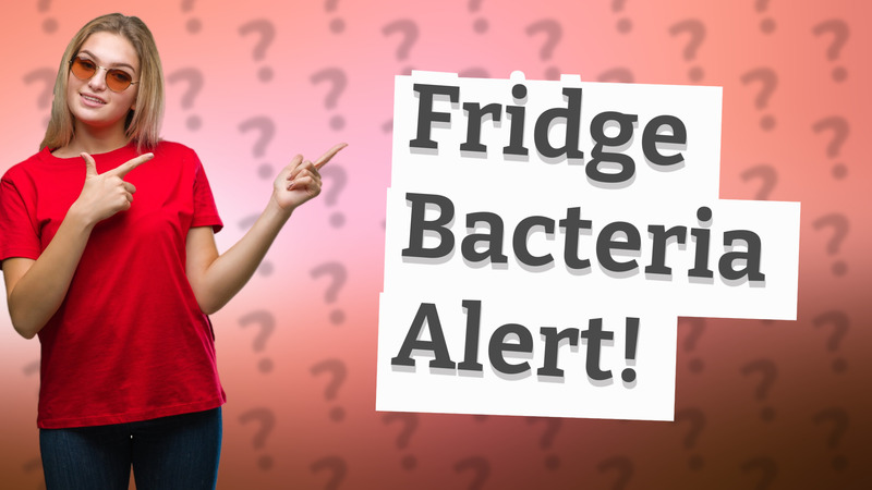 Fridge Bacteria Alert!