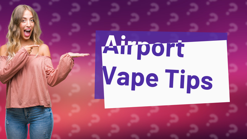 Airport Vape Tips