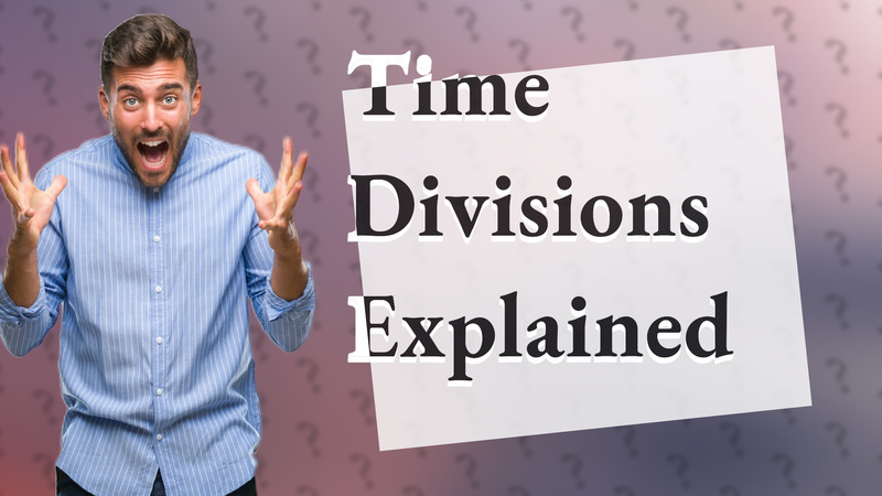 Time Divisions Explained