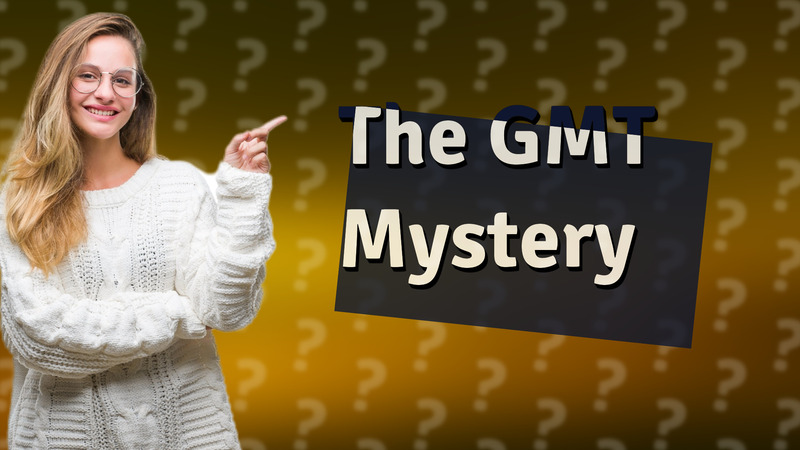 The GMT Mystery