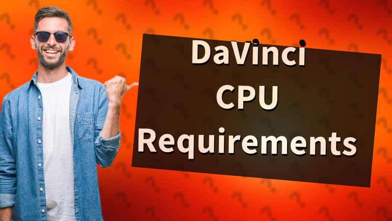 DaVinci CPU Requirements