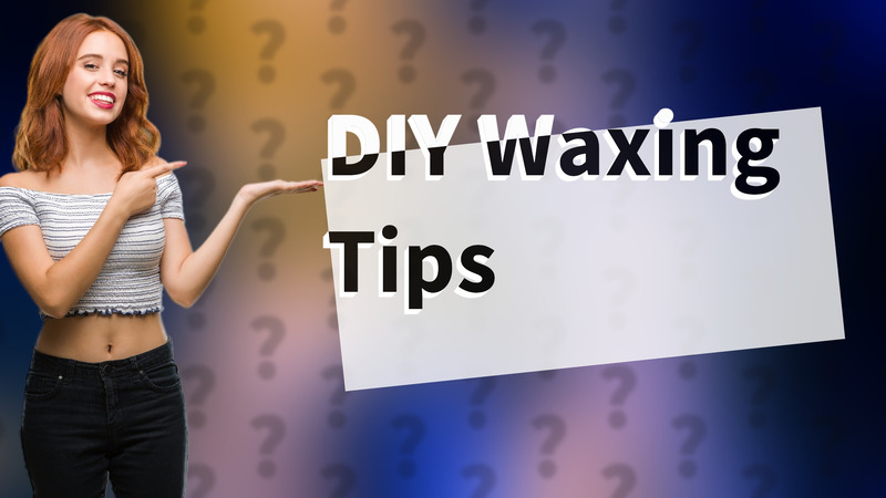 DIY Waxing Tips