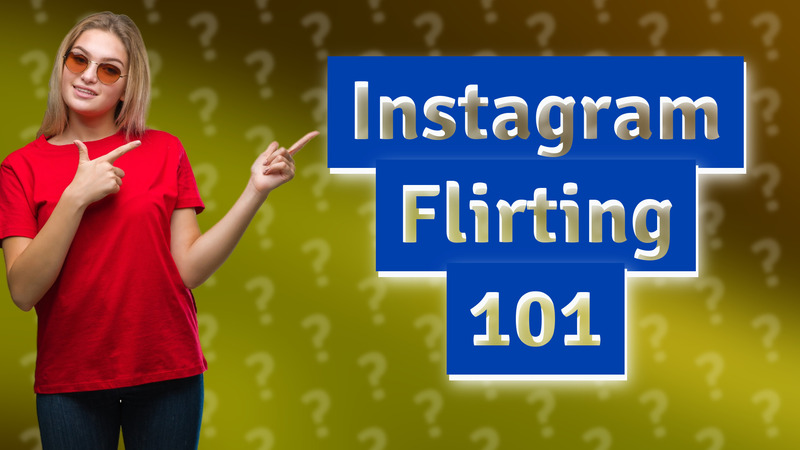 Instagram Flirting 101