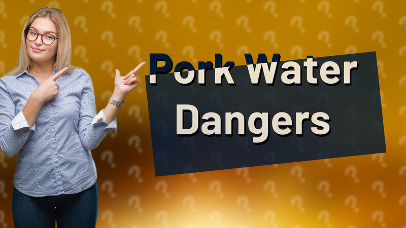 Pork Water Dangers