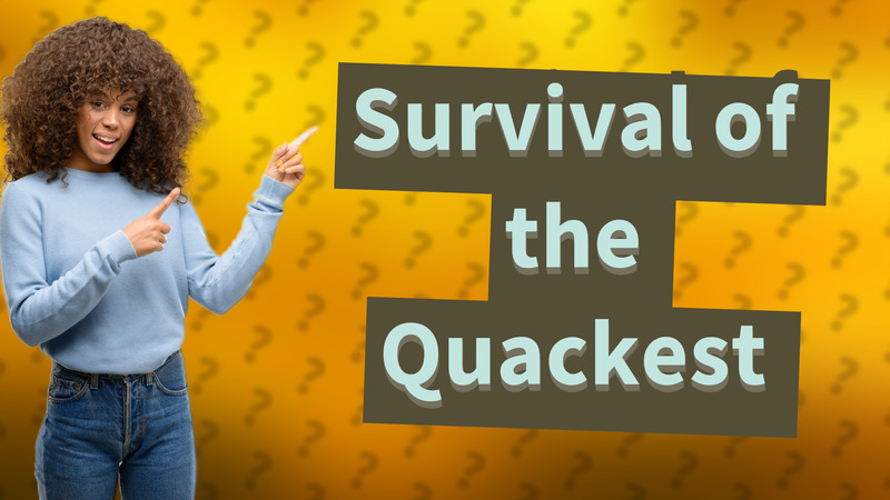 Survival of the Quackest