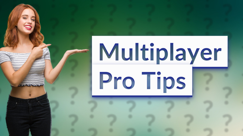 Multiplayer Pro Tips