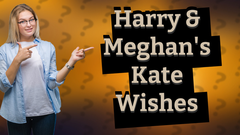 Harry & Meghan's Kate Wishes