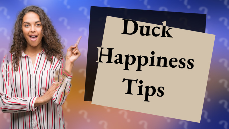 Duck Happiness Tips