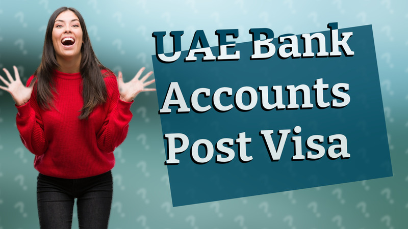 UAE Bank Accounts Post Visa