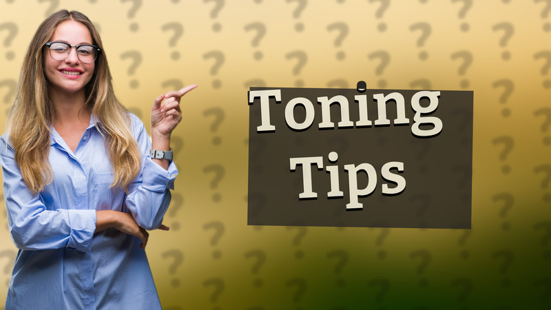 Toning Tips