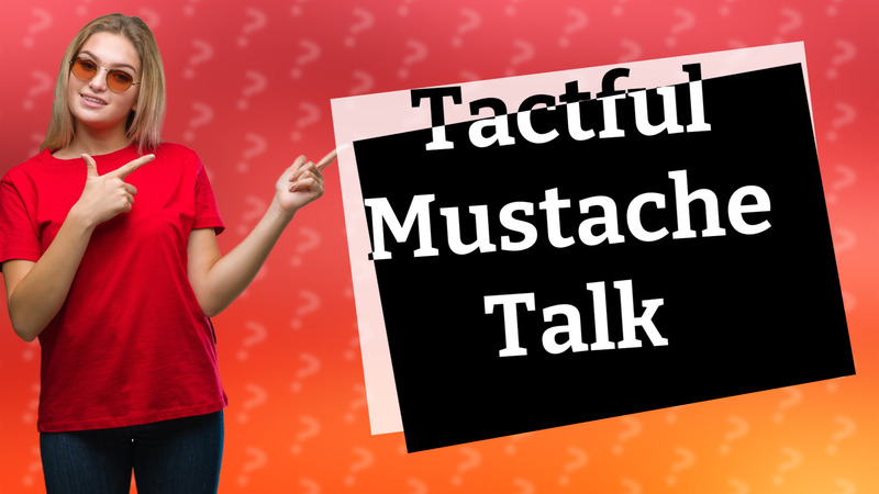 Tactful Mustache Talk