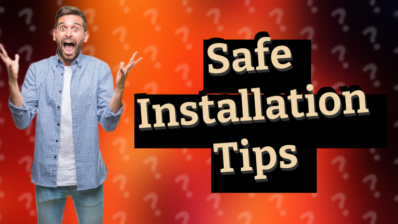 Safe Installation Tips
