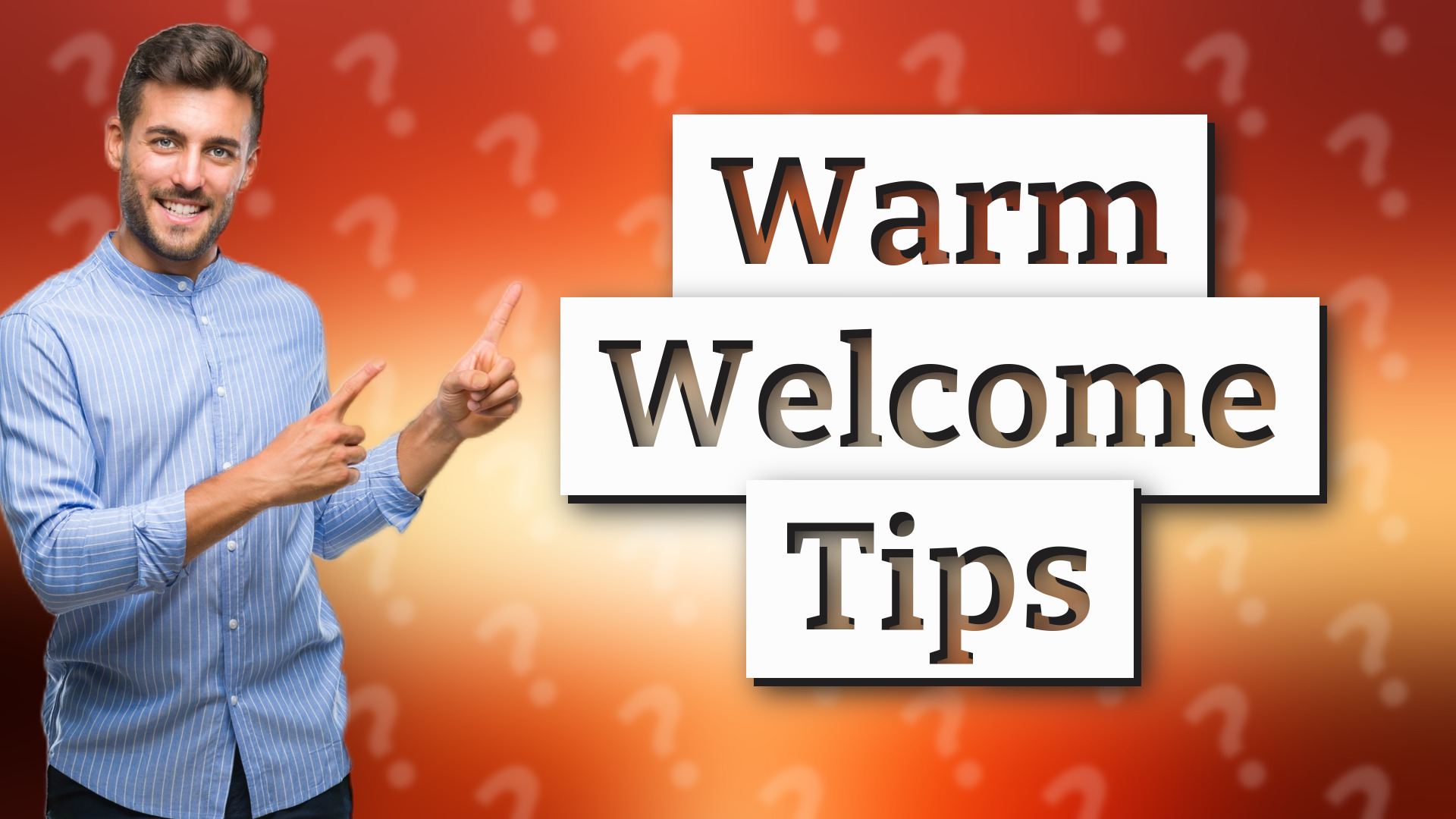 Warm Welcome Tips