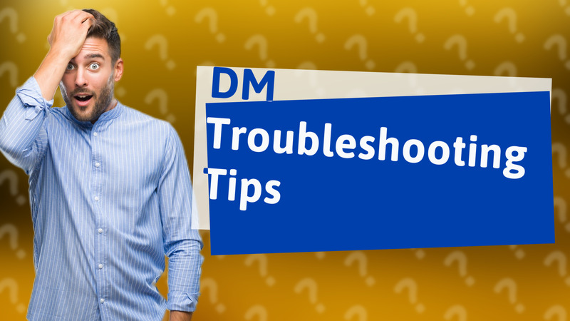 DM Troubleshooting Tips