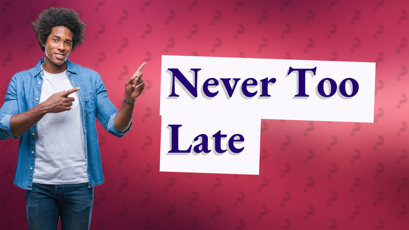 Never Too Late