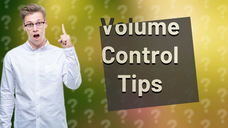 Volume Control Tips