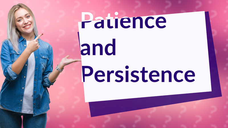Patience and Persistence
