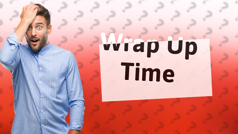 Wrap Up Time