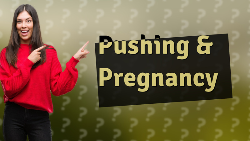 Pushing & Pregnancy