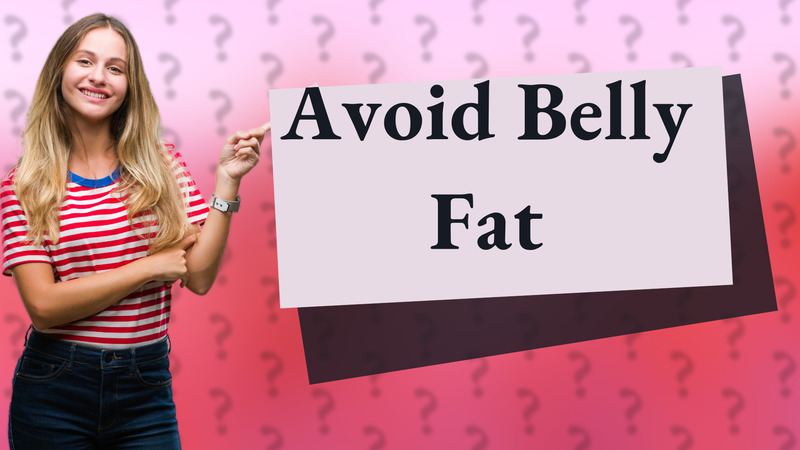 Avoid Belly Fat