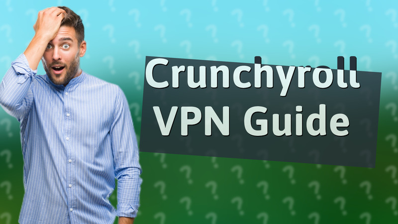 Crunchyroll VPN Guide