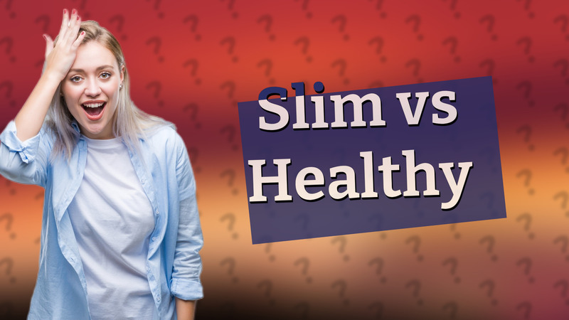 Slim vs Healthy