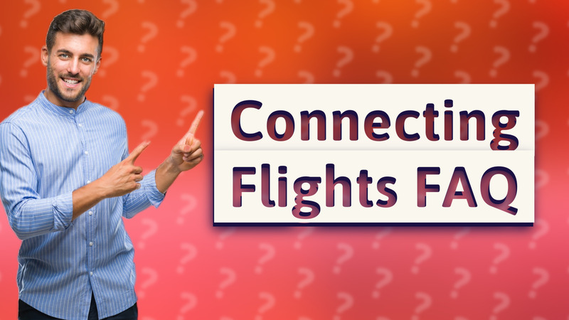 Connecting Flights FAQ