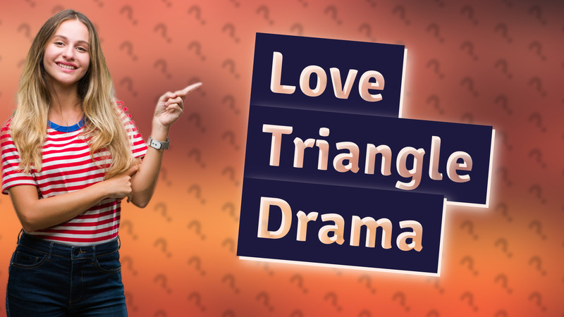 Love Triangle Drama
