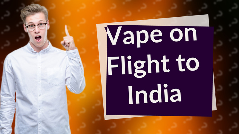 Vape on Flight to India