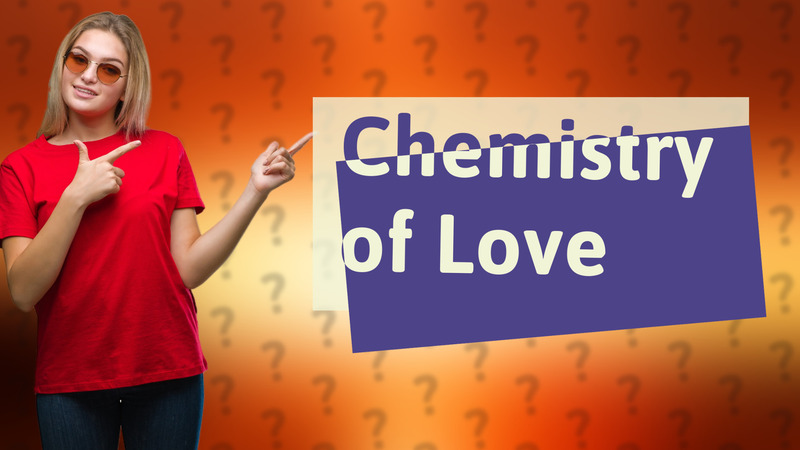Chemistry of Love