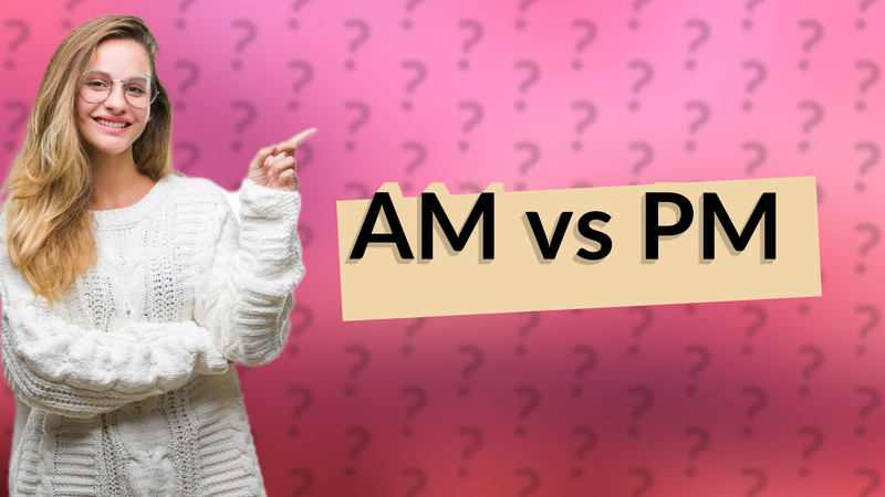 AM vs PM